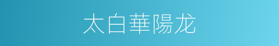 太白華陽龙的同義詞