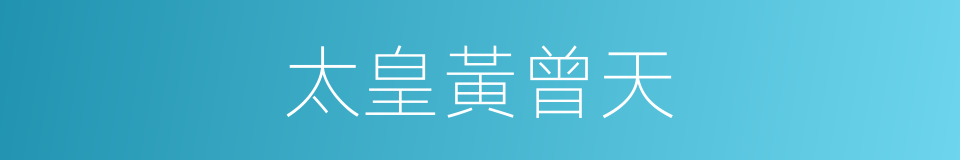太皇黃曾天的同義詞
