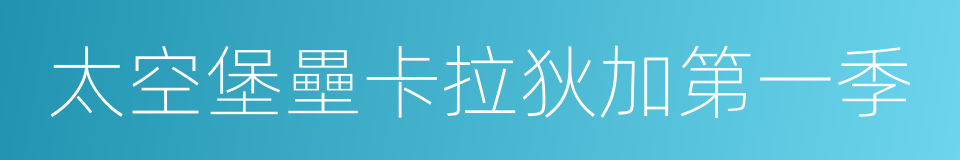 太空堡壘卡拉狄加第一季的同義詞