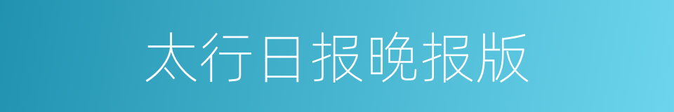 太行日报晚报版的同义词