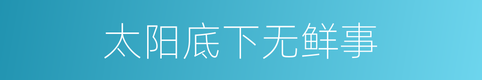 太阳底下无鲜事的同义词