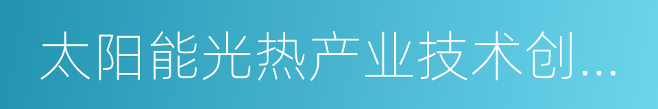 太阳能光热产业技术创新战略联盟的同义词