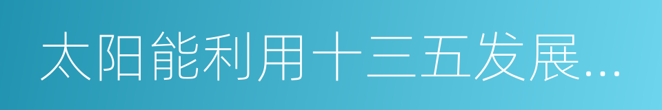 太阳能利用十三五发展规划征求意见稿的同义词