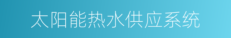 太阳能热水供应系统的意思