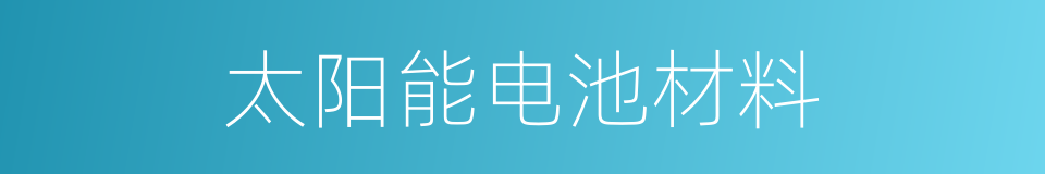 太阳能电池材料的同义词