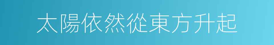 太陽依然從東方升起的同義詞