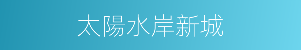 太陽水岸新城的同義詞