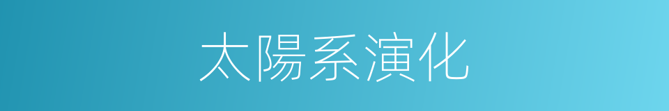 太陽系演化的同義詞