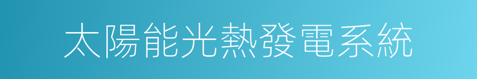 太陽能光熱發電系統的同義詞