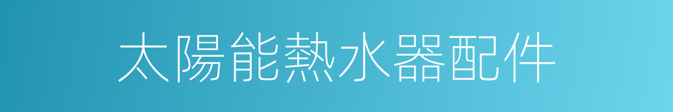 太陽能熱水器配件的同義詞