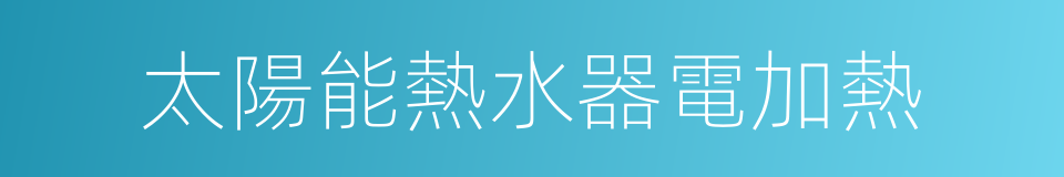 太陽能熱水器電加熱的同義詞