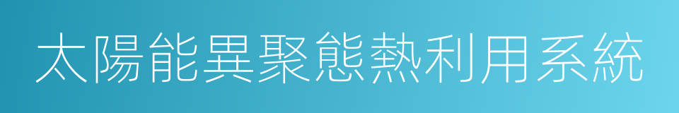 太陽能異聚態熱利用系統的同義詞