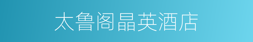 太鲁阁晶英酒店的同义词