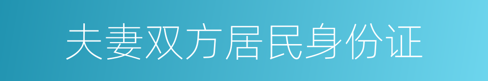 夫妻双方居民身份证的同义词