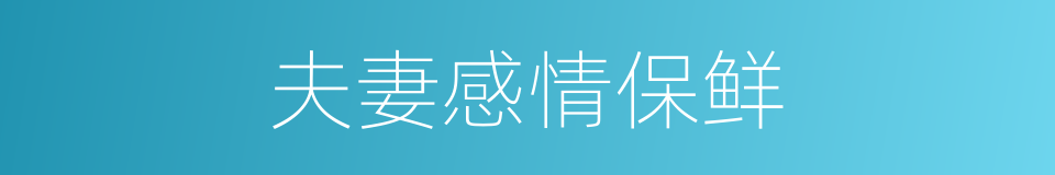 夫妻感情保鲜的同义词