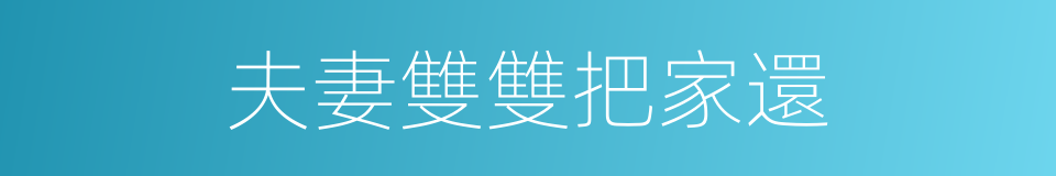 夫妻雙雙把家還的同義詞