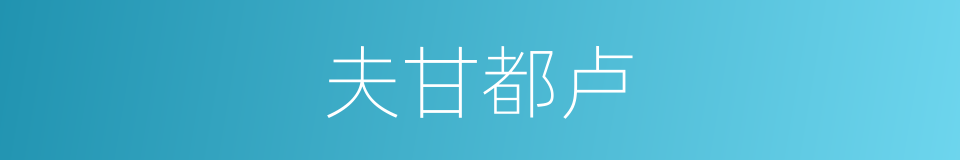 夫甘都卢的意思
