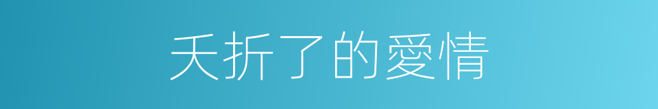 夭折了的愛情的同義詞