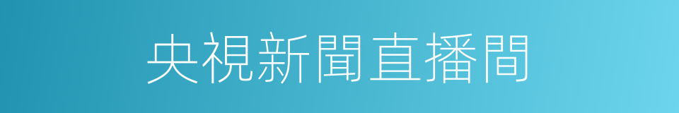 央視新聞直播間的同義詞