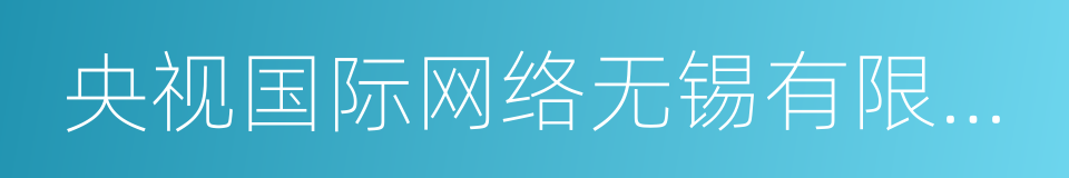 央视国际网络无锡有限公司的同义词