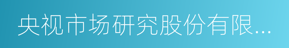 央视市场研究股份有限公司的同义词