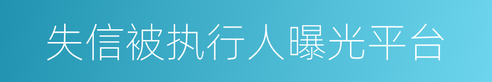 失信被执行人曝光平台的同义词