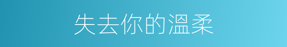 失去你的溫柔的同義詞