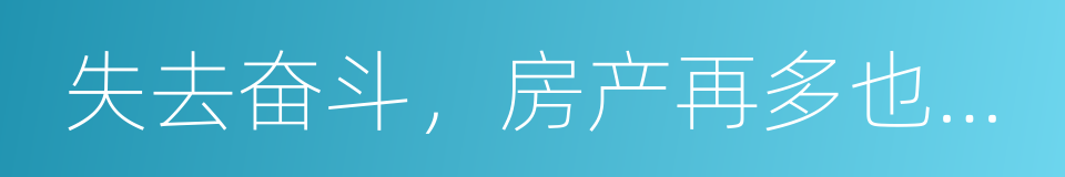 失去奋斗，房产再多也将无家可归的同义词