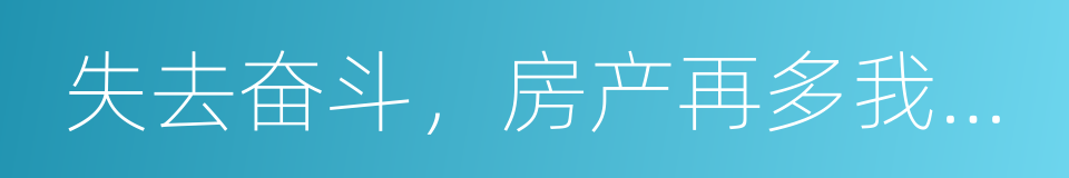 失去奋斗，房产再多我们也将无家可归的同义词