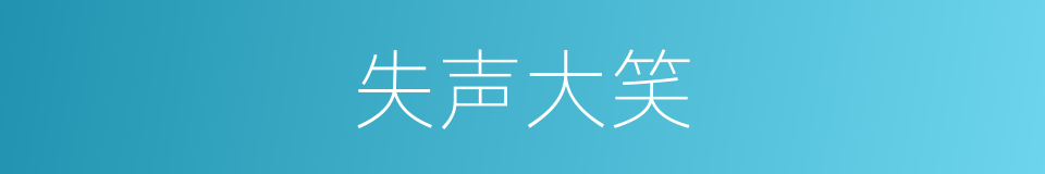 失声大笑的意思