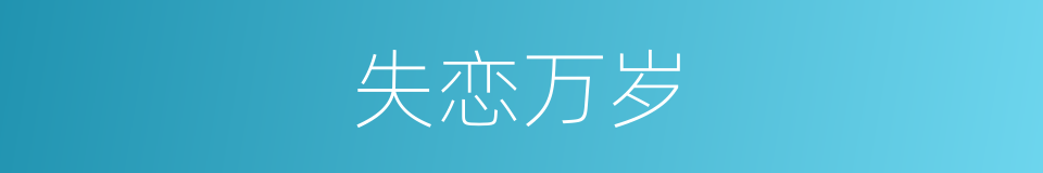 失恋万岁的同义词