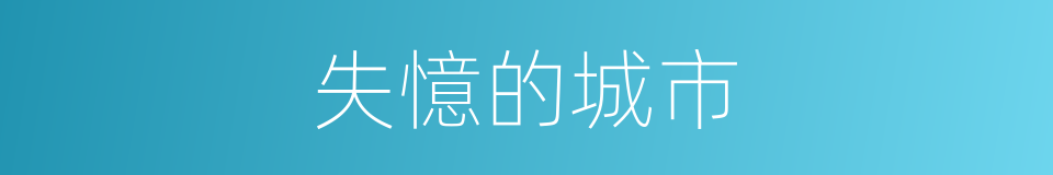 失憶的城市的同義詞