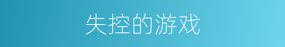 失控的游戏的同义词