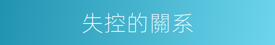 失控的關系的同義詞