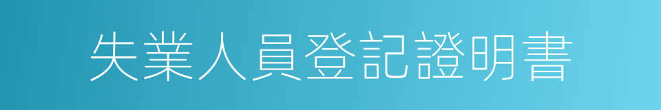 失業人員登記證明書的同義詞