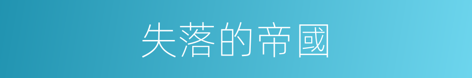 失落的帝國的同義詞