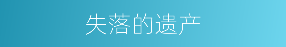 失落的遗产的同义词