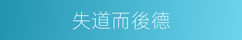 失道而後德的同義詞