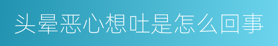 头晕恶心想吐是怎么回事的同义词