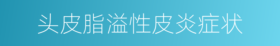 头皮脂溢性皮炎症状的同义词