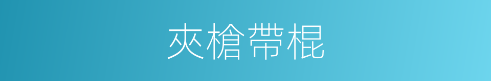 夾槍帶棍的意思