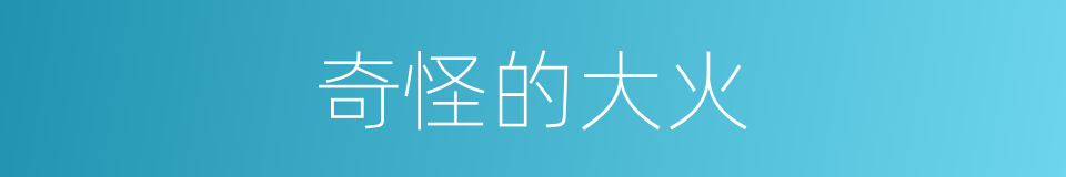 奇怪的大火的同义词