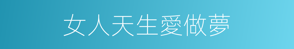 女人天生愛做夢的同義詞