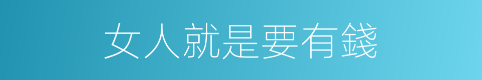 女人就是要有錢的同義詞