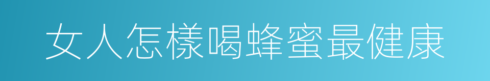 女人怎樣喝蜂蜜最健康的同義詞
