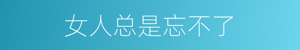 女人总是忘不了的同义词