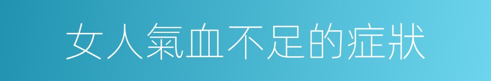 女人氣血不足的症狀的同義詞