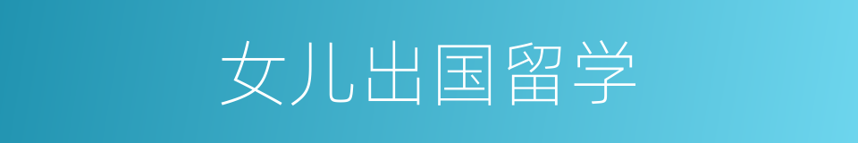 女儿出国留学的同义词