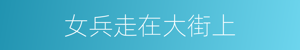 女兵走在大街上的同义词