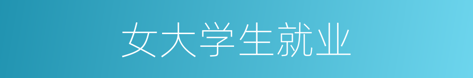 女大学生就业的同义词
